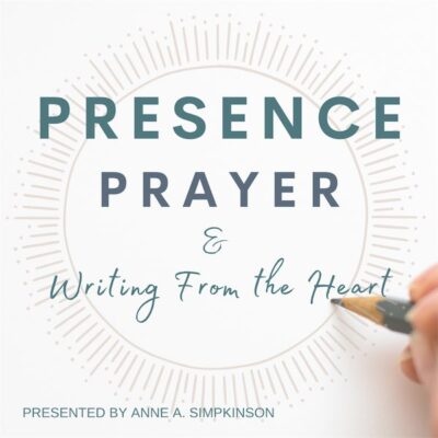 Presence, Prayer & Writing from the Heart