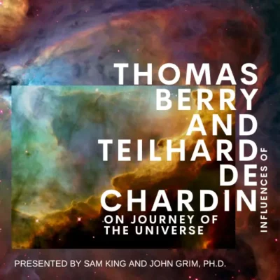 Influences of Thomas Berry and Teilhard de Chardin on Journey of the Universe