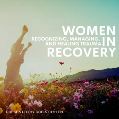 Women in Recovery: Recognizing, Managing, and Healing Trauma